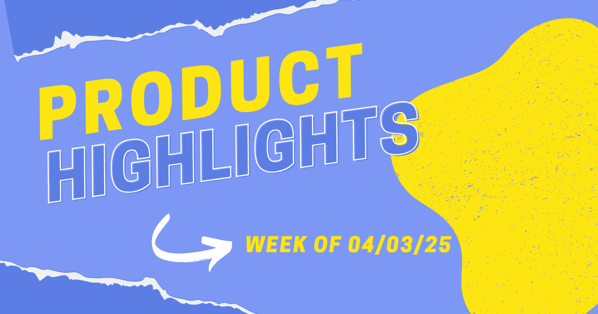 Product Highlights: Week of 04/03/2025